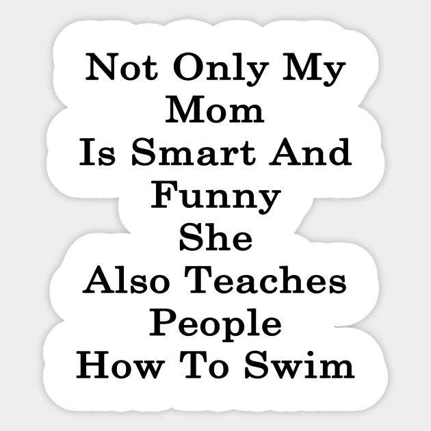 Not Only My Mom Is Smart And Funny She Also Teaches People How To Swim Sticker by supernova23